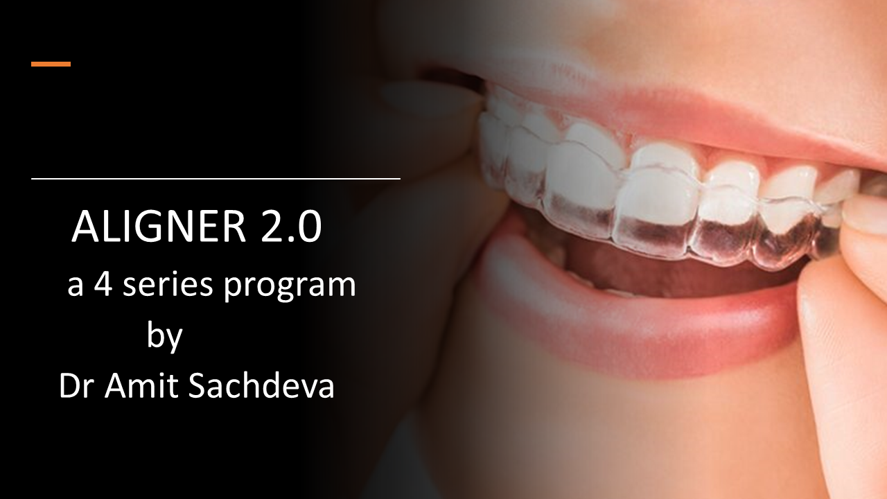 Aligner 2.0 - A 3 Series Program By Dr Amit Sachdeva