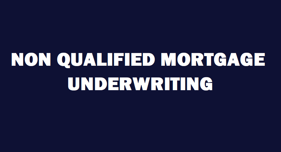 NON QUALIFIED MORTGAGE UNDERWRITING